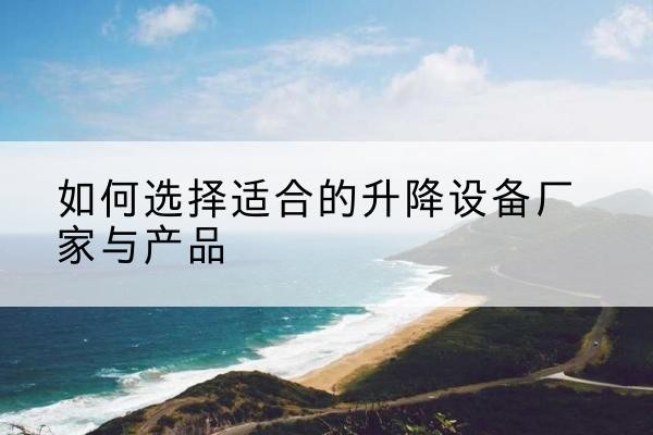 洛龙电动升降平台厂家-如何选择适合的升降设备厂家与产品