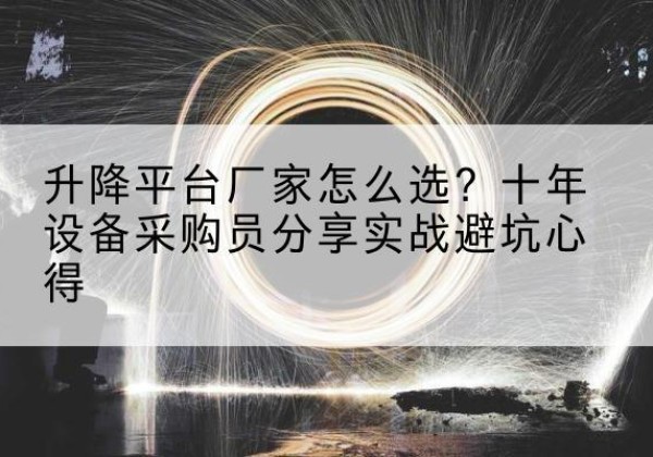 洛龙升降平台厂家-怎么选？十年设备采购员分享实战避坑心得