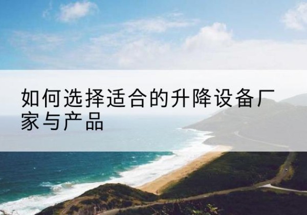 洛龙电动升降平台厂家-如何选择适合的升降设备厂家与产品